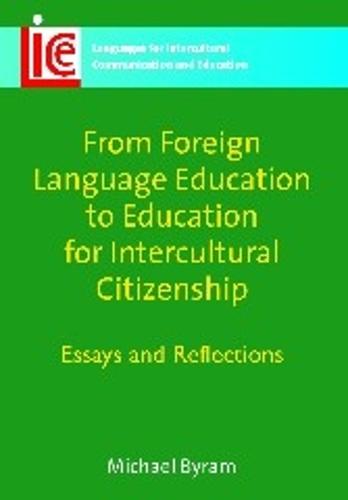 From Foreign Language Education to Education for Intercultural Citizenship: Essays and Reflections (Languages for Intercultural Communication and Education)