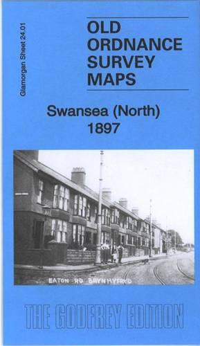 Swansea (North) 1897: Glamorgan Sheet 24.01 (Old Ordnance Survey Maps of Glamorgan)