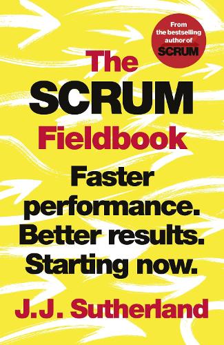 The Scrum Fieldbook: Faster performance. Better results. Starting now.