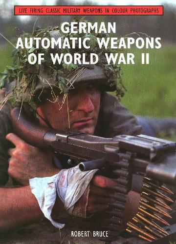 German Automatic Weapons of World War II (Live Firing Classic Military Weapons in Colour Photographs)
