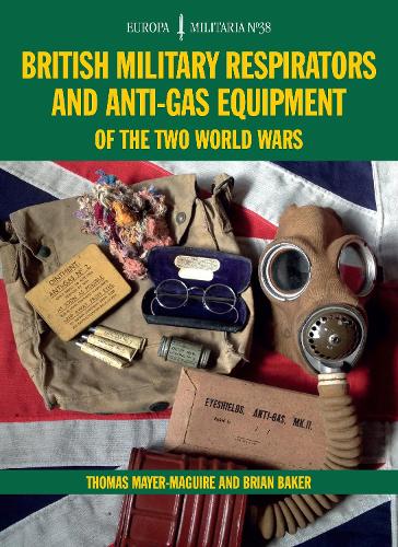 British Military Respirators and Anti-Gas Equipment of the Two World Wars (Europa Militaria)