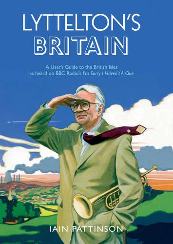 Lyttelton's Britain: A User's Guide to the British Isles as Heard on BBC Radio's "I'm Sorry I Haven't A Clue"