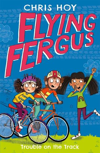 Flying Fergus 8: Trouble on the Track: by Olympic champion Sir Chris Hoy, written with award-winning author Joanna Nadin