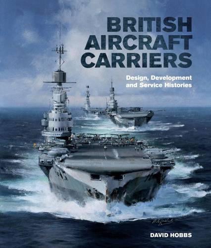 British Aircraft Carriers: Design, Development & Service Histories