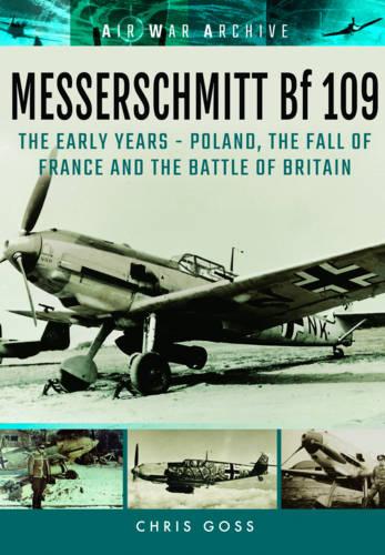 Messerschmitt Bf 109: The Early Years - Poland, the Fall of France and the Battle of Britain (Air War Archive)