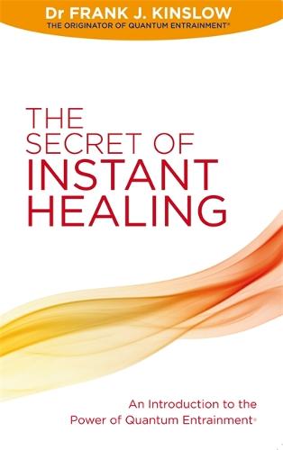 The Secret of Instant Healing: An Introduction to the Power of Quantum Entrainment�