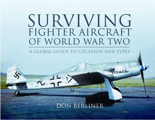 Surviving Fighter Aircraft of World War Two: Fighters: A Global Guide to Location and Types