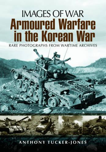 Armoured Warfare in the Korean War: Rare Photographs from Wartime Archives (Images of War)