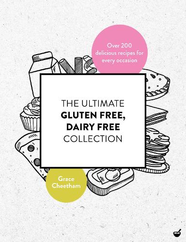 The Ultimate Gluten Free, Dairy Free Collection: Over 200 Delicious, Free From Recipes for Every Occasion (One of the Independent's Best Gluten Free Cookbooks)