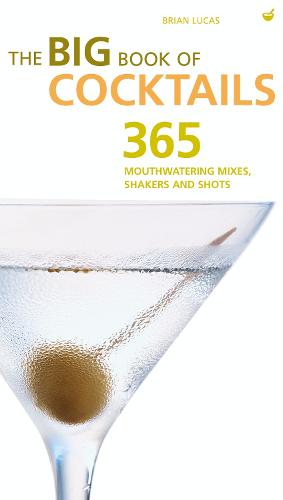 Big Book of Cocktails: The Ultimate Bartender's Guide with More Than 400 Mouthwatering Mixers, Shakers and Shots