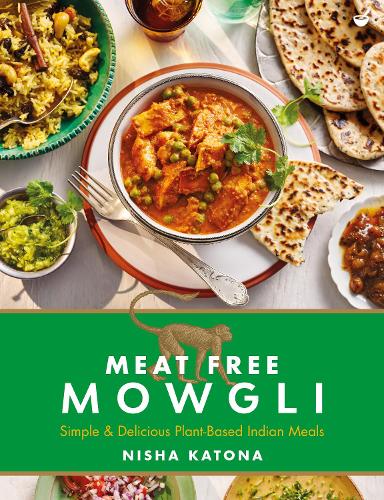 Meat Free Mowgli: Simple, Nutritious & Ultra-Tasty Plant-Based Indian Meals: Simple & Delicious Plant-Based Indian Meals