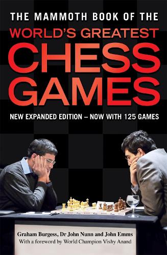 The Mammoth Book of the World's Greatest Chess Games: Foreword by Vishy Anand (Mammoth Books)