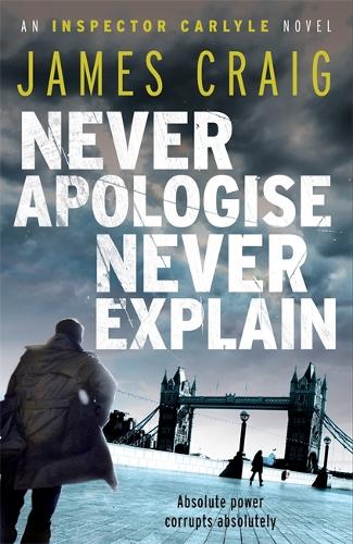 Never Apologise, Never Explain (Inspector Carlyle Novel)