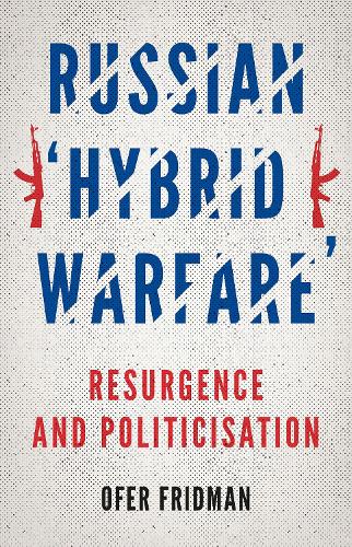 Russian 'Hybrid Warfare': Resurgence and Politicisation