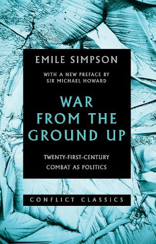 War from the Ground Up: Twenty-First-Century Combat as Politics (Conflict Classics)