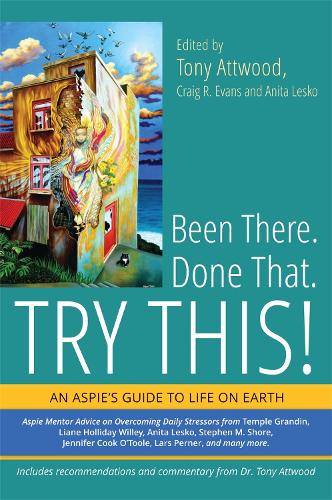 Been There, Done That, Try This : An Aspie Mentors' Guide to Life on Earth