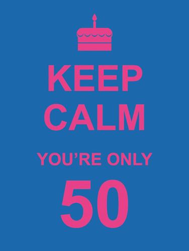 Keep Calm You're Only 50