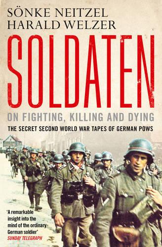 Soldaten: On Fighting, Killing and Dying: The Secret Second World War Tapes of German POWs