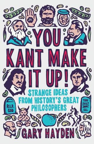 You Kant Make it Up!: Strange Ideas from History's Greatest Philosophers