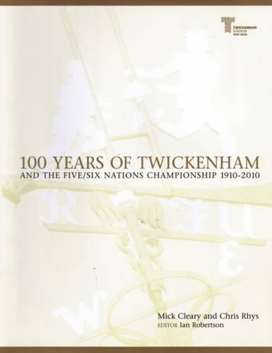 100 Years of Twickenham: and the Five/Six Nations Championship 1910-2010