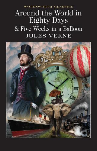 Around the World in Eighty Days & Five Weeks in a Balloon (Wordsworth Classics): AND Five Weeks in a Balloon