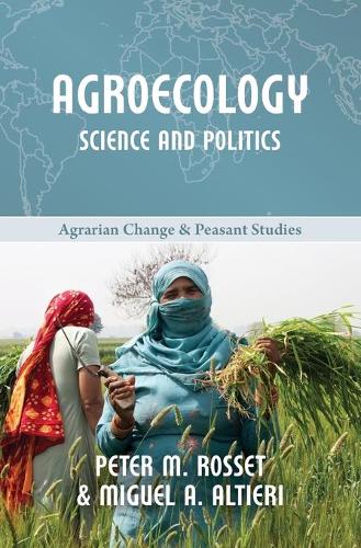Agroecology: Science and Politics: 7 (Agrarian Change & Peasant Studies)