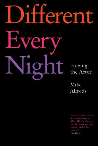 Different Every Night: Rehearsal and Performance Techniques for Actors and Directors: Freeing the Actor