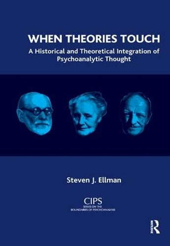 When Theories Touch: A Historical and Theoretical Integration of Psychoanalytic Thought (CIPS Confederation of Independent Psychoanalytic Societies Boundaries of Psychoanalysis)