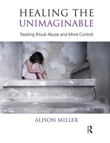 Healing the Unimaginable: Treating Ritual Abuse and Mind Control