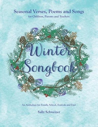 Winter Songbook: Seasonal Verses, Poems and Songs for Children, Parents and Teachers.  An Anthology for Family, School, Festivals and Fun! (Seasonal Songbooks)
