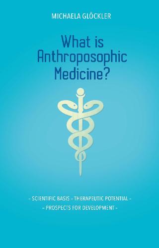 What is Anthroposophic Medicine?: Scientific basis - Therapeutic potential - Prospects for development