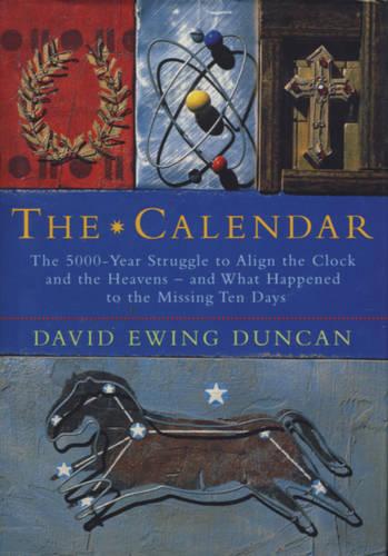 The Calendar: The 5000 Year Struggle To Align The Clock and the Heavens, and What Happened To The Missing Ten Days