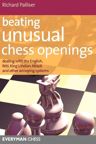 Beating Unusual Chess Openings: Dealing with the English, Reti, King's Indian Attack and Other Annoying Systems (Everyman Chess)