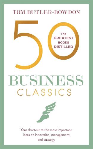 50 Business Classics: Your shortcut to the most important ideas on innovation, management, and strategy (50 Classics)