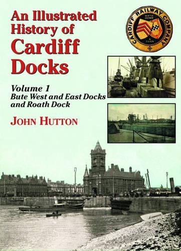 An Illustrated History of Cardiff Docks: Bute West and East Docks and Roath Dock Pt. 1 (Maritime Heritage)