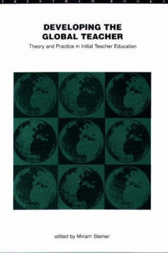 Developing the Global Teacher: Theory and Practice in Initial Teacher Education