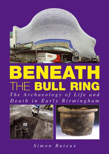 Beneath the Bull Ring: The Archaeology of Life and Death in Early Birmingham