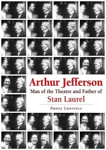 Arthur Jefferson: Man of the Theatre and Father of Stan Laurel