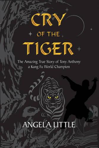 Cry of the Tiger: The Amazing True Story of Tony Anthony, a Kung Fu Champion