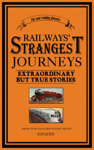 Railways Strangest Journeys: Extraordinary but True Stories from over 150 Years of Rail Travel (Strangest Series)