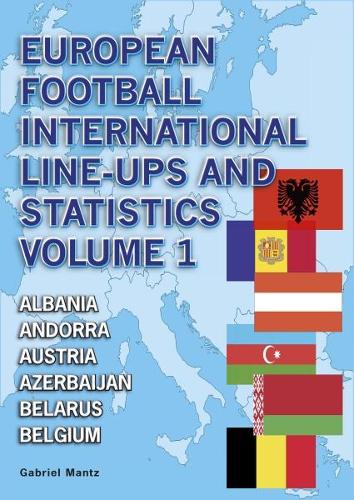European Football International Line-Ups and Statistics: Albania to Belgium Volume 1