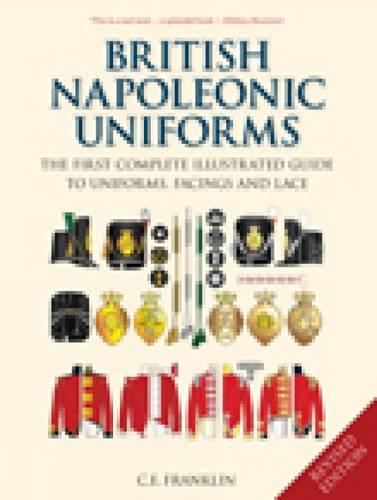 British Napoleonic Uniforms: A Complete Illustrated Guide to Uniforms and Braids