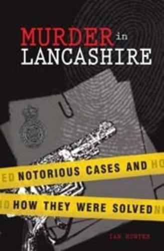 Murder in Lancashire: Subtitle Notorious Cases and How They Were Solved