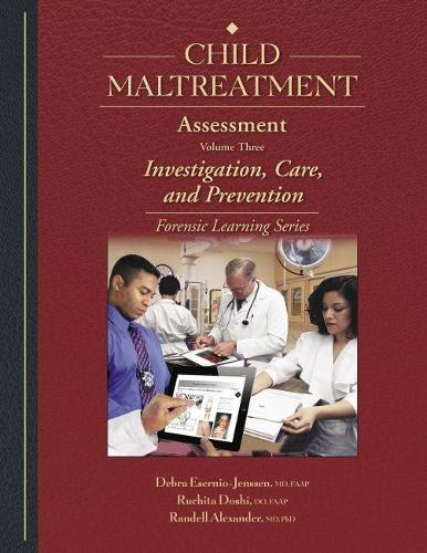 Child Maltreatment Assessment, Volume 3: Investigation, Care, and Prevention (Forensic Learning Series)