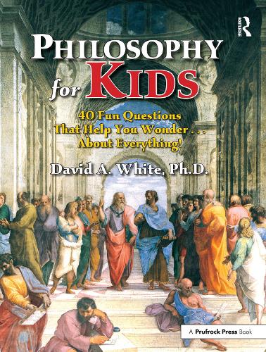 Philosophy for Kids: 40 Fun Questions That Help You Wonder About Everything!