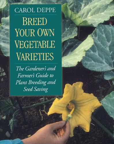 Breed Your Own Vegetable Varieties: The Gardener's and Farmers Guide to Plant Breeding and Seed Saving