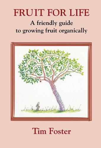 FRUIT FOR LIFE: A FRIENDLY GUIDE TO GROWING FRUIT ORGANICALLY
