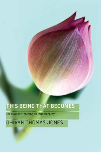 This Being, That Becomes: The Buddha's Teaching on Conditionality (Buddhist Wisdom in Practice)