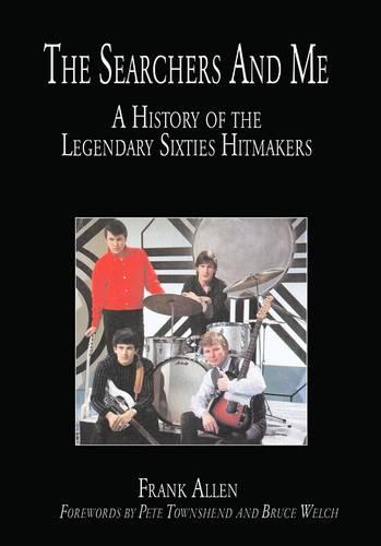 The "Searchers" and Me: A History of the Legendary Sixties Hitmakers