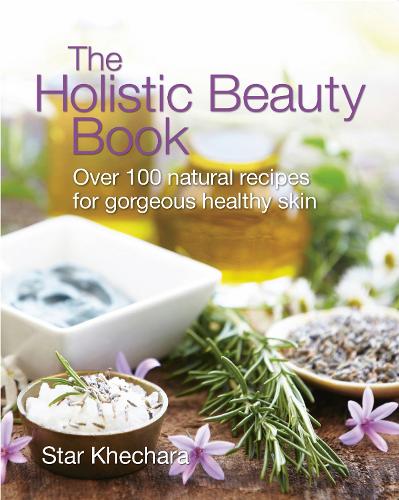 The Holistic Beauty Book: With Over 100 Natural Recipes for Beautiful Skin